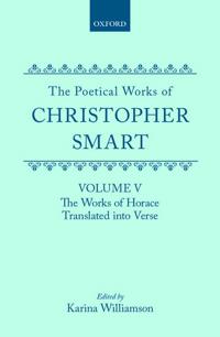 The Poetical Works of Christopher Smart: Volume V. The Works of Horace, Translated Into Verse