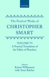 The Poetical Works of Christopher Smart: Volume VI. A Poetical Translation of the Fables of Phaedrus