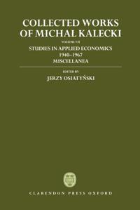 Collected Works of Michal Kalecki: Volume VII: Studies in Applied Economics 1940-1967; Miscellanea
