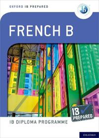 Oxford Resources for IB Diploma Programme: IB Prepared: French B