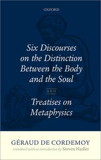Géraud de Cordemoy: Six Discourses on the Distinction between the Body and the Soul