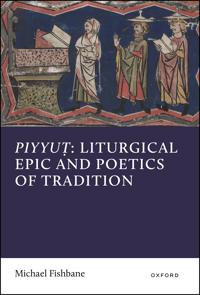 Piyyut: Liturgical Epic and Poetics of Tradition