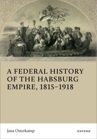 A Federal History of the Habsburg Empire, 1815–1918