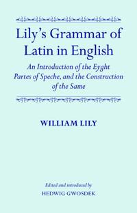 Lily's Grammar of Latin in English: An Introduction of the Eyght Partes of Speche, and the Construction of the Same
