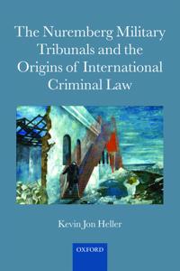 The Nuremberg Military Tribunals and the Origins of International Criminal Law