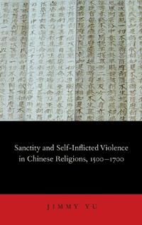 Bokomslag for "Sanctity and Self-inflicted Violence in Chinese Religions, 1500-1700"