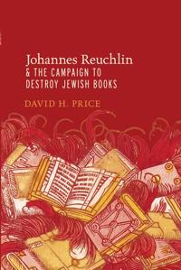 Johannes Reuchlin and the Campaign to Destroy Jewish Books
