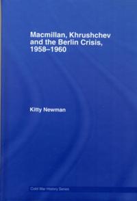 Macmillan, Khrushchev and the Berlin Crisis, 1958-1960