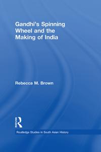 Gandhi's Spinning Wheel and the Making of India