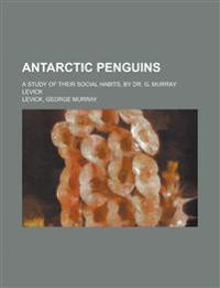 Antarctic Penguins; A Study of Their Social Habits, by Dr. G. Murray Levick