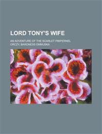 Lord Tony's Wife; an adventure of the Scarlet pimpernel