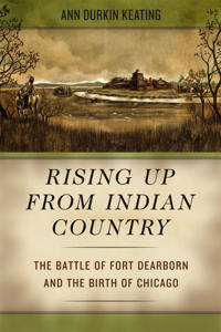 Rising Up from Indian Country – The Battle of Fort Dearborn and the Birth of Chicago