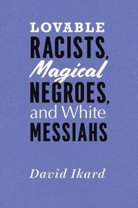 Bokomslag for "Lovable Racists, Magical Negroes, and White Messiahs"