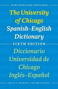 The University of Chicago Spanish-English Dictionary, Sixth Edition: Diccionario Universidad de Chicago Inglés-Español, Sexta Edición
