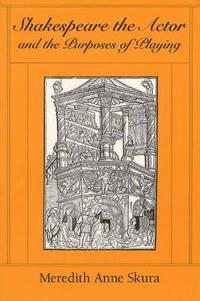 Shakespeare the Actor and the Purposes of Playing