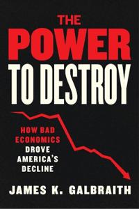 The Power to Destroy: How Bad Economics Drove America's Decline