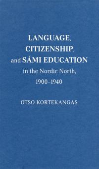 Bokomslag för "Language, Citizenship, and Sámi Education in the Nordic North, 1900-1940"