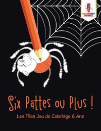 Six Pattes ou Plus !