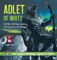 Adlet of Inuits - Half-Man, Half-Dog Creatures That Feasted on Inuit Villages Mythology for Kids True Canadian Mythology, Legends & Folklore