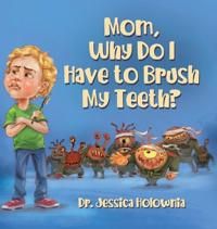 Mom, Why Do I Have to Brush My Teeth?