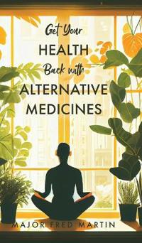 Bokomslag for "Get Your Health Back with Alternative Medicines"