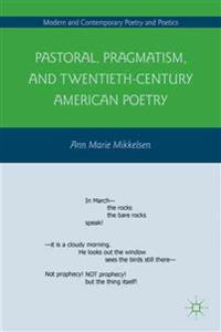 Pastoral, Pragmatism, and Twentieth-Century American Poetry