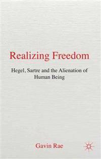Realizing Freedom: Hegel, Sartre and the Alienation of Human Being