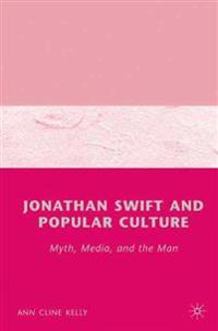 Jonathan Swift and Popular Culture Myth, Media and the Man
