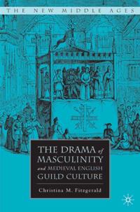 Drama of Masculinity and Medieval English Guild Culture