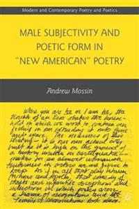 Male Subjectivity and Poetic Form in "New American" Poetry
