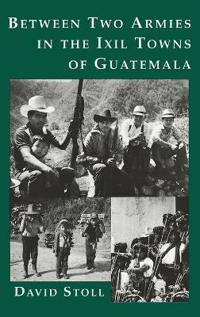 Bokomslag för "Between Two Armies in the Ixil Towns of Guatemala"