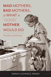 Bokomslag för "Mad Mothers, Bad Mothers, and What a "Good" Mother Would Do"