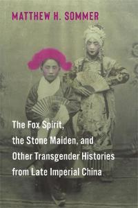 Bokomslag for "The Fox Spirit, the Stone Maiden, and Other Transgender Histories from Late Imperial China"