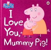 Peppa Pig: I Love You, Mummy Pig!