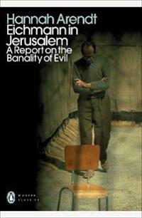 Eichmann in Jerusalem - A Report on the Banality of Evil