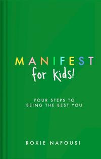 Manifest for Kids: FOUR STEPS TO BEING THE BEST YOU