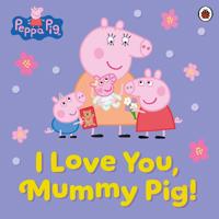 Peppa Pig: I Love You, Mummy Pig!