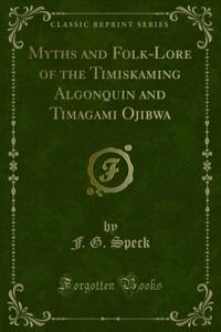 Myths and Folk-Lore of the Timiskaming Algonquin and Timagami Ojibwa