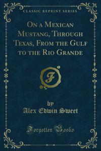 On a Mexican Mustang, Through Texas, From the Gulf to the Rio Grande