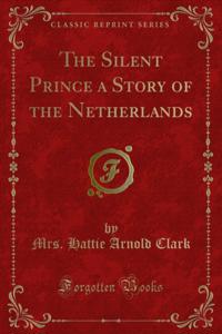 Silent Prince a Story of the Netherlands