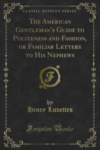 American Gentleman's Guide to Politeness and Fashion, or Familiar Letters to His Nephews