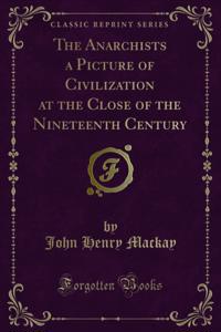 Anarchists a Picture of Civilization at the Close of the Nineteenth Century