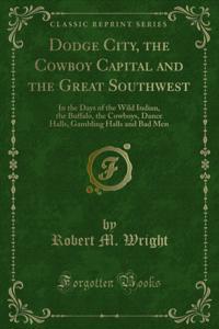 Dodge City, the Cowboy Capital and the Great Southwest