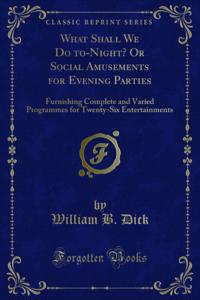 What Shall We Do to-Night? Or Social Amusements for Evening Parties
