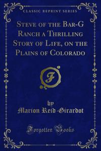Steve of the Bar-G Ranch a Thrilling Story of Life, on the Plains of Colorado