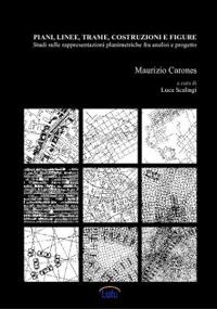 Piani, linee, trame, costruzioni e figure. Studi sulle rappresentazioni planimetriche fra analisi e progetto
