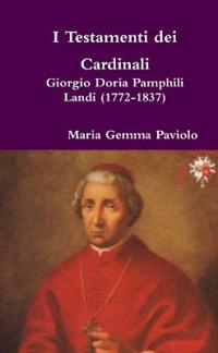 I Testamenti Dei Cardinali: Giorgio Doria Pamphili Landi (1772-1837)