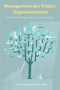 Management des projets organisationnels: Comprendre l'essentiel de la gestion d'un projet et de son équipe