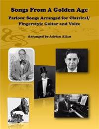 Songs From A Golden Age. Parlour Songs Arranged for Classical/ Fingerstyle Guitar and Voice