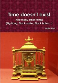 Time doesn't exist. And many other things (Big Bang, Black matter, Black holes, ...)